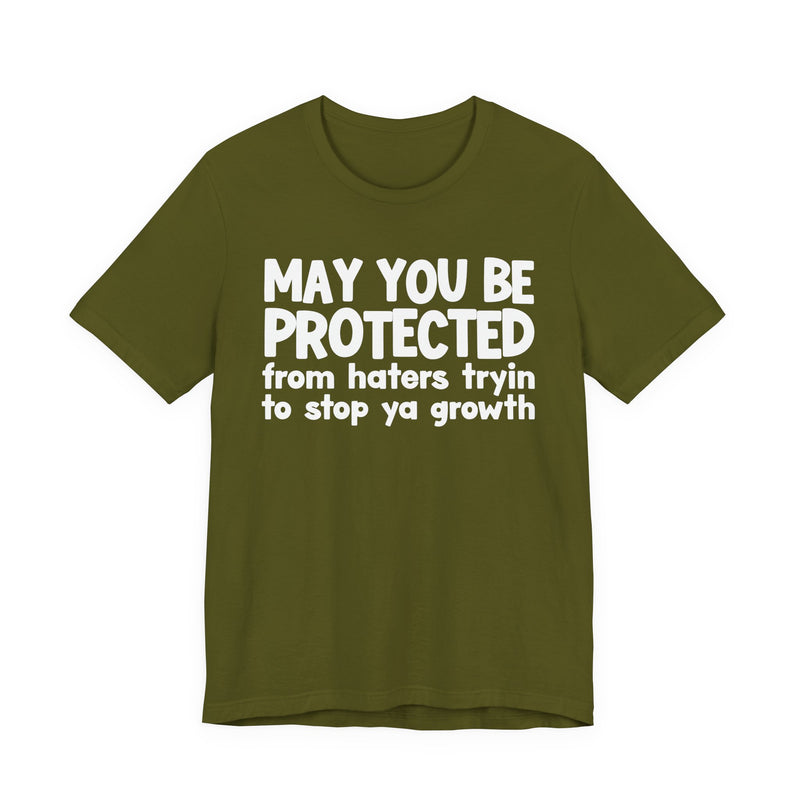 May You Be Protected from Haters Tryin' to Stop Ya Growth - Inspirational Statement T-Shirt