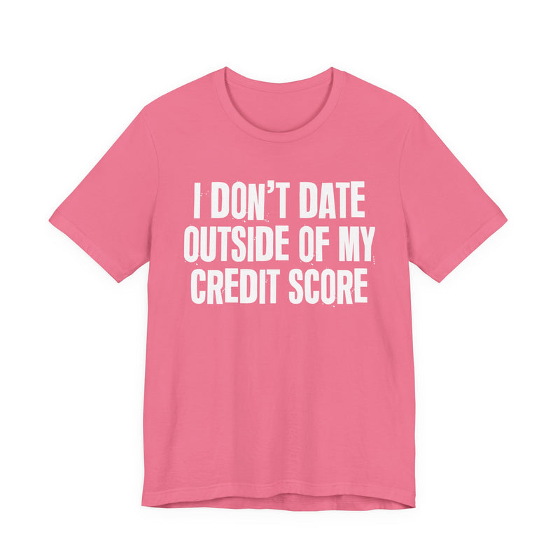 I Don't Date Outside Of My Credit Score - T-Shirt