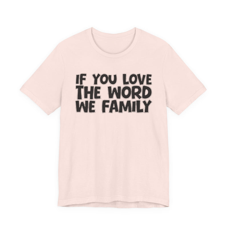 If You Love The Word We Family — Inspirational Faith T-Shirt