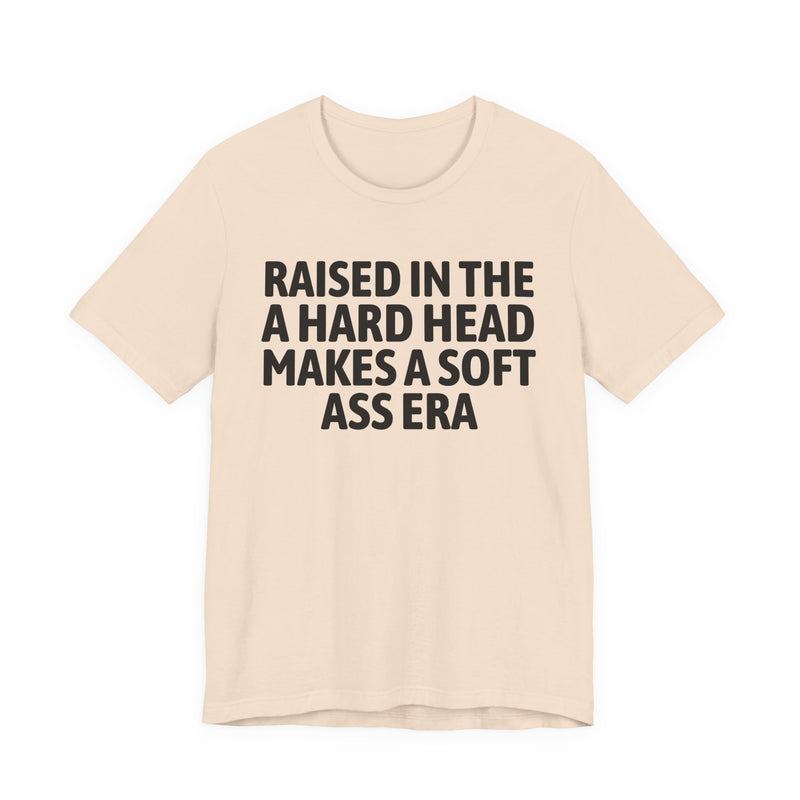 Raised In The A Hard Head Makes A Soft Ass Era