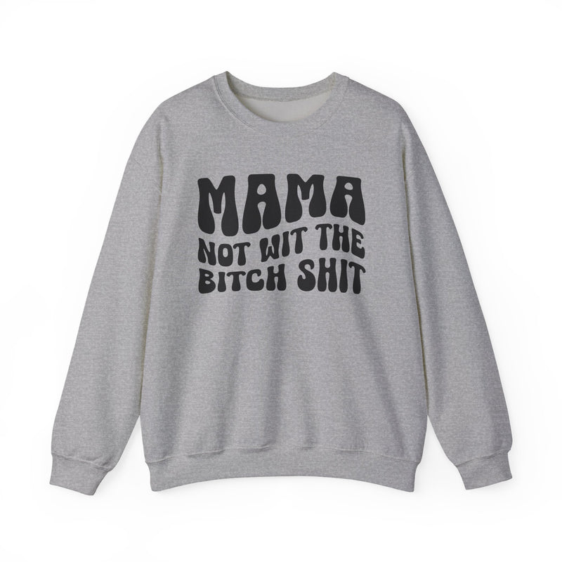 Mama Not Wit The Bitch Shit - Sweatshirt