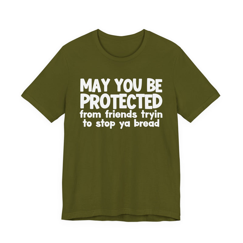 May You Be Protected From Friends Tryin To Stop Ya Bread — Funny Sarcastic Prayer Tee