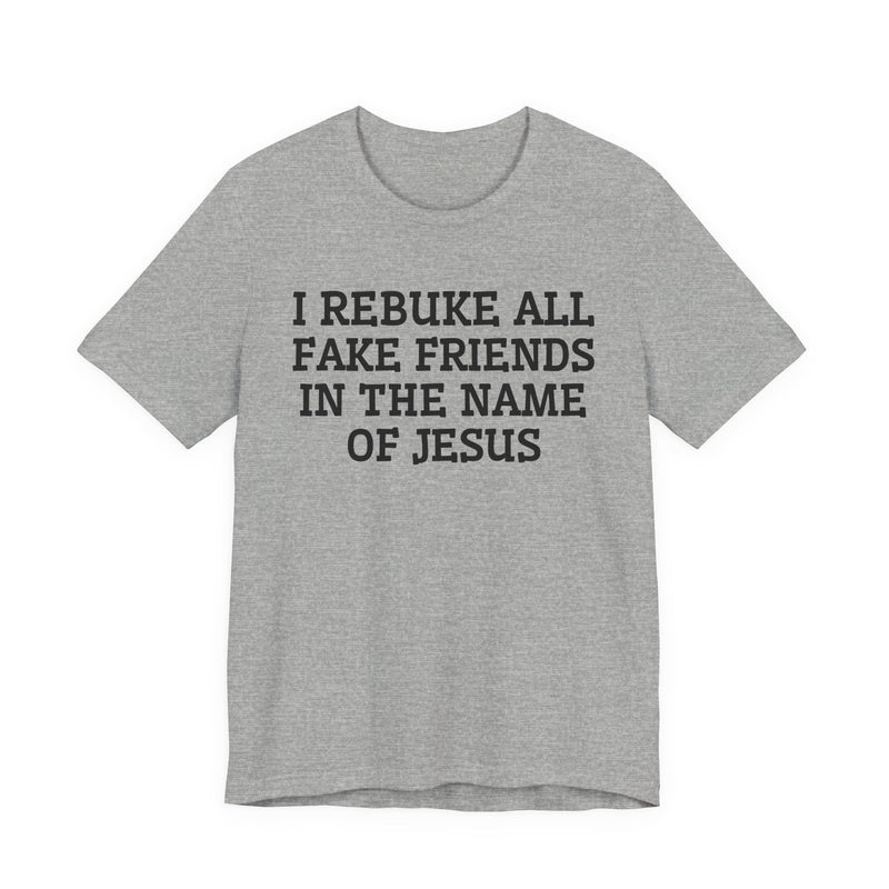 I Rebuke All Fake Friends In The Name Of Jesus — T-shirt
