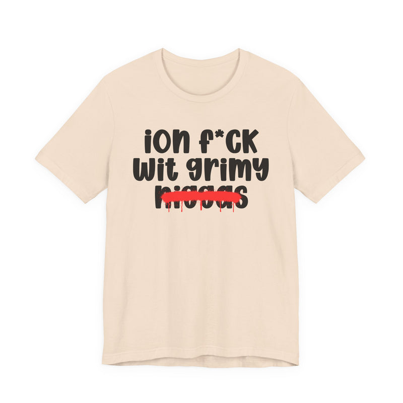 ION Fuck Wit Grimy Niggas - Brutally Direct Statement Tee