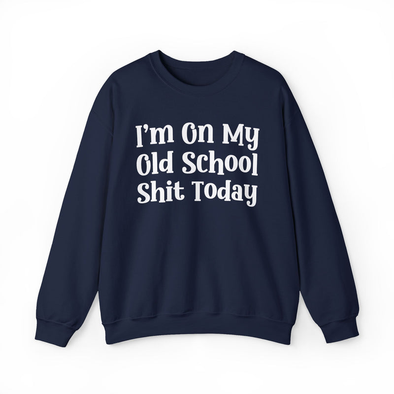 I'm On My Old School Shit Today — Sweatshirt