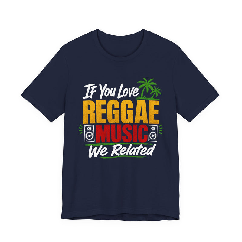If You Love Reggae Music We Related - Reggae Music Lover T-Shirt