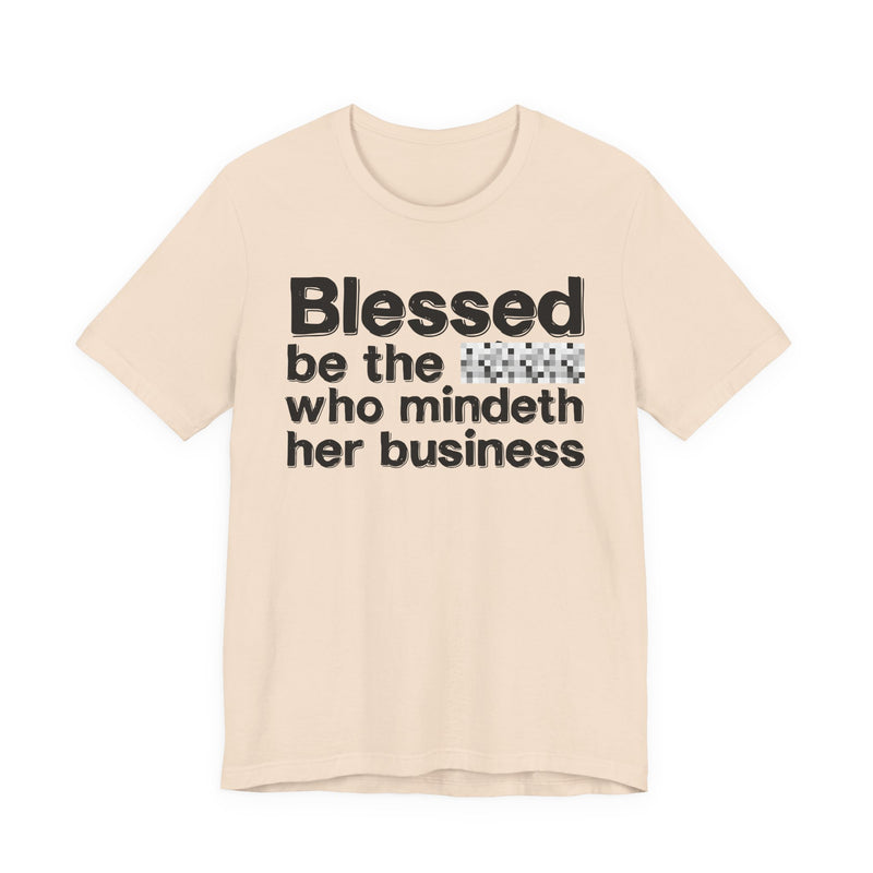 Blessed Be The Bitch Who Mindeth Her Business — Funny Inspirational Graphic T-Shirt
