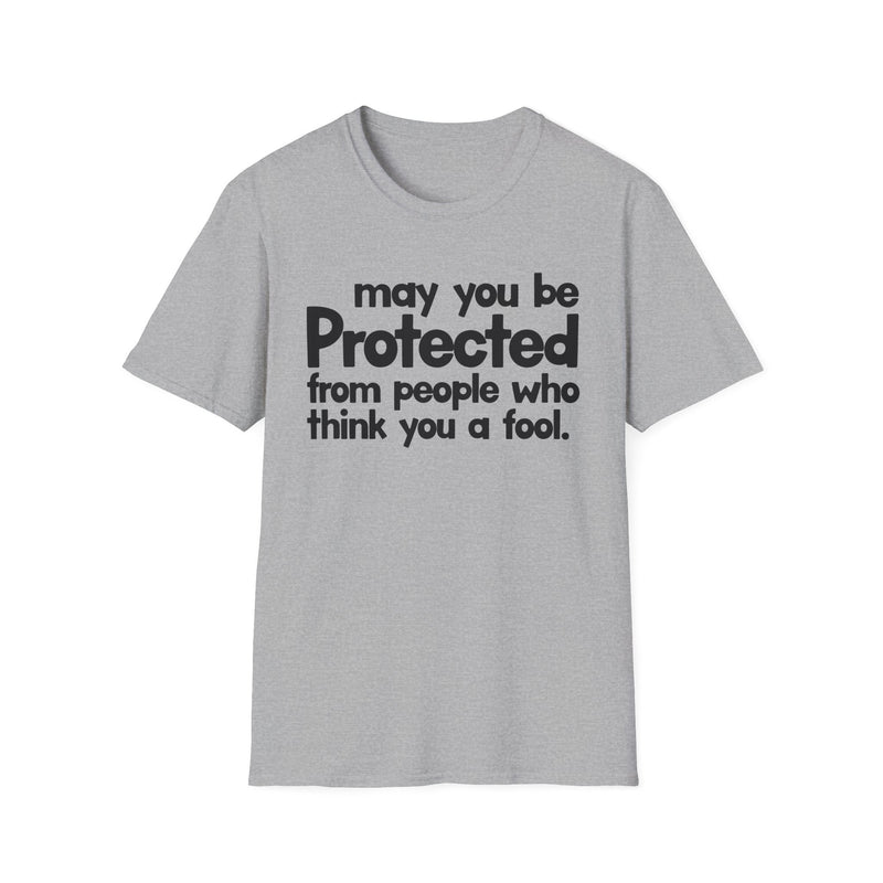 May You Be Protected From People Who Think You A Fool — T-Shirt back view: MAY YOU BE PROTECTED FROM PEOPLE WHO THINK YOU A FOOL in bold statement lettering. Street Talk Designs protection statement apparel.