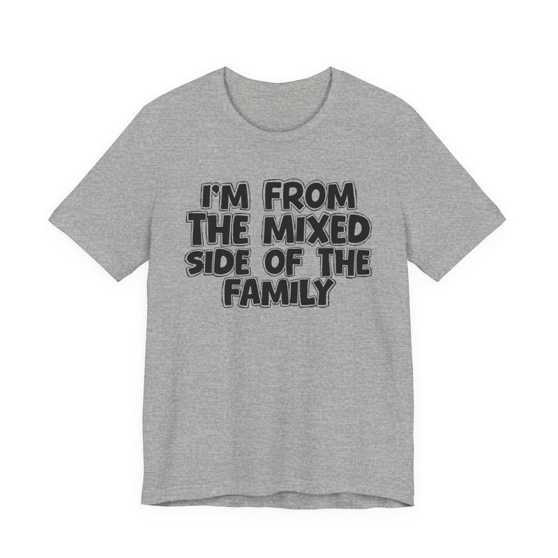 I'm From the Mixed Side of the Family — Humorous Family Pride T-Shirt
