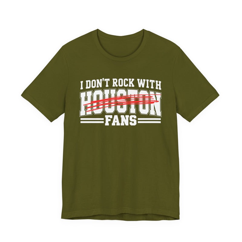 I Don't Rock With Houston Fans — T-Shirt alternate view 6: I DON'T ROCK WITH HOUSTON FANS in bold statement lettering. Street Talk Designs sports statement apparel.