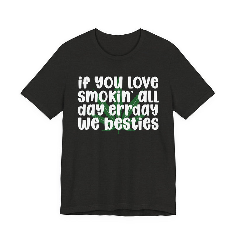 If You Love Smokin' All Day Err'day We Besties - T-Shirt