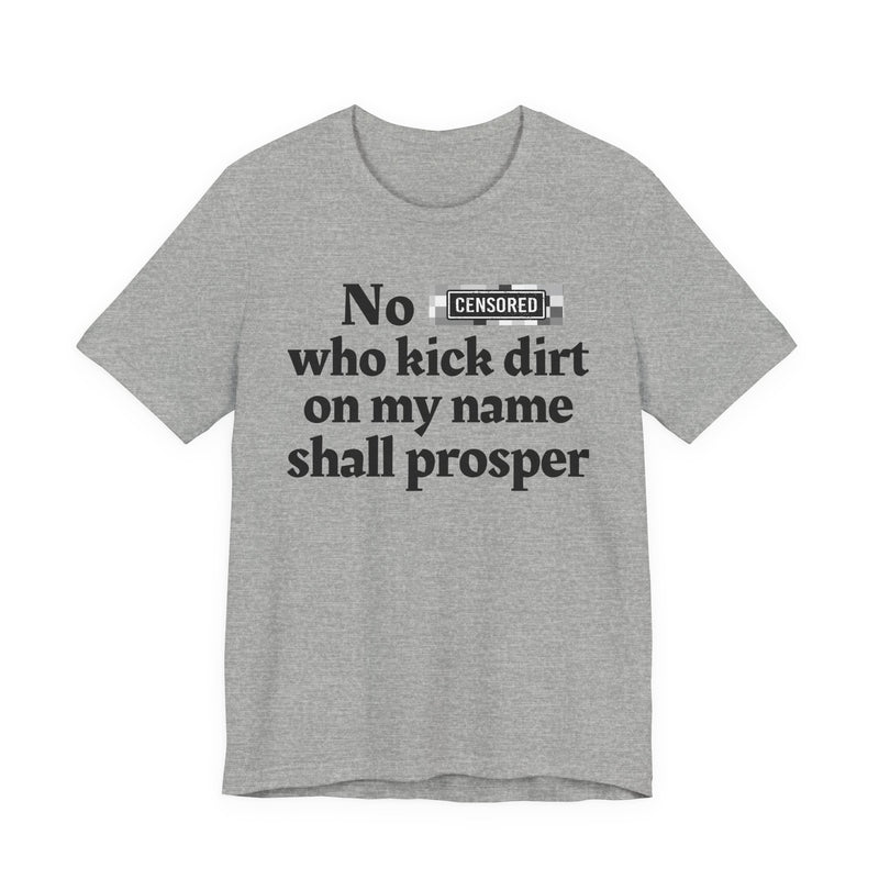 No Bitch Who Kick Dirt On My Name Shall Prosper — T-Shirt