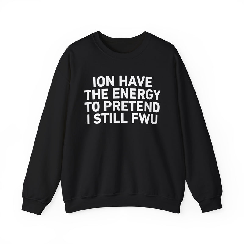 I Don’t Have the Energy to Pretend I Still FWU - Funny Energy Statement Sweatshirt
