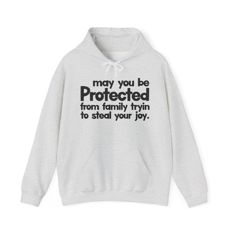 May You Be Protected From Family Tryin To Steal Your Joy — Hoodie alternate view 4: MAY YOU BE PROTECTED FROM FAMILY TRYIN TO STEAL YOUR JOY in bold statement lettering. Street Talk Designs protection statement apparel.