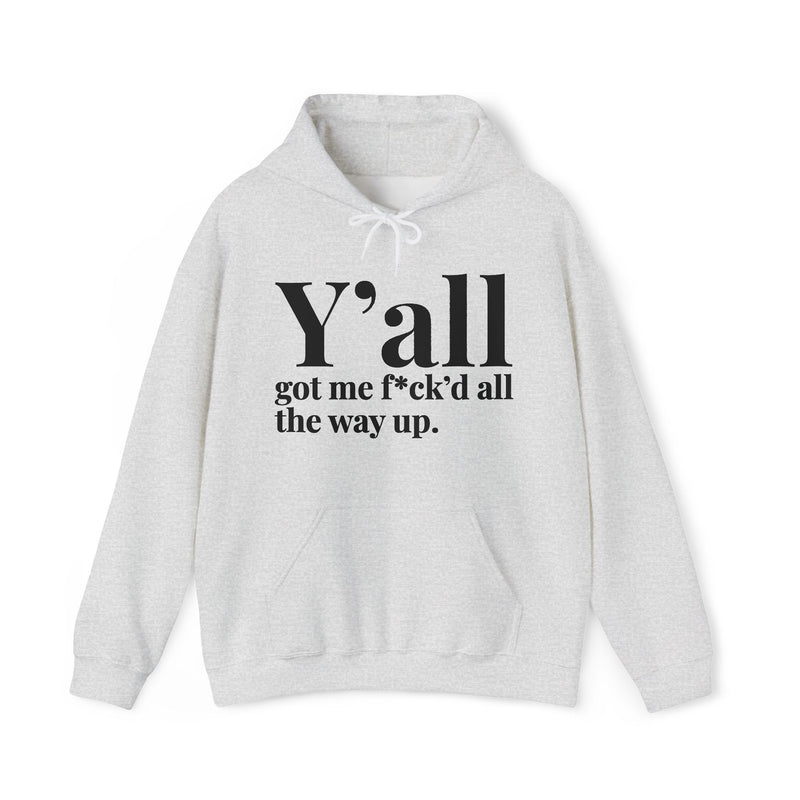 Y'all Got Me Fuck'd All The Way Up - Hoodie