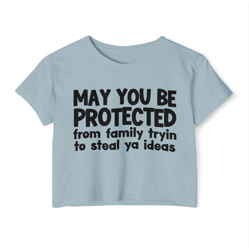 May You Be Protected From Family Tryin To Steal Ya Ideas - Inspirational Quote Crop Top
