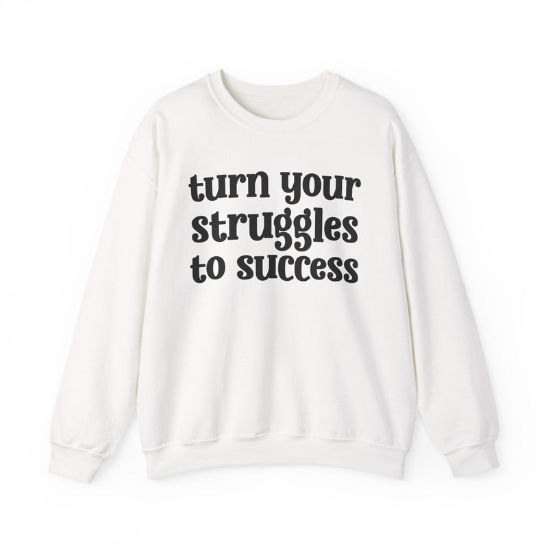 Turn Your Struggles to Success — Inspirational Sweatshirt