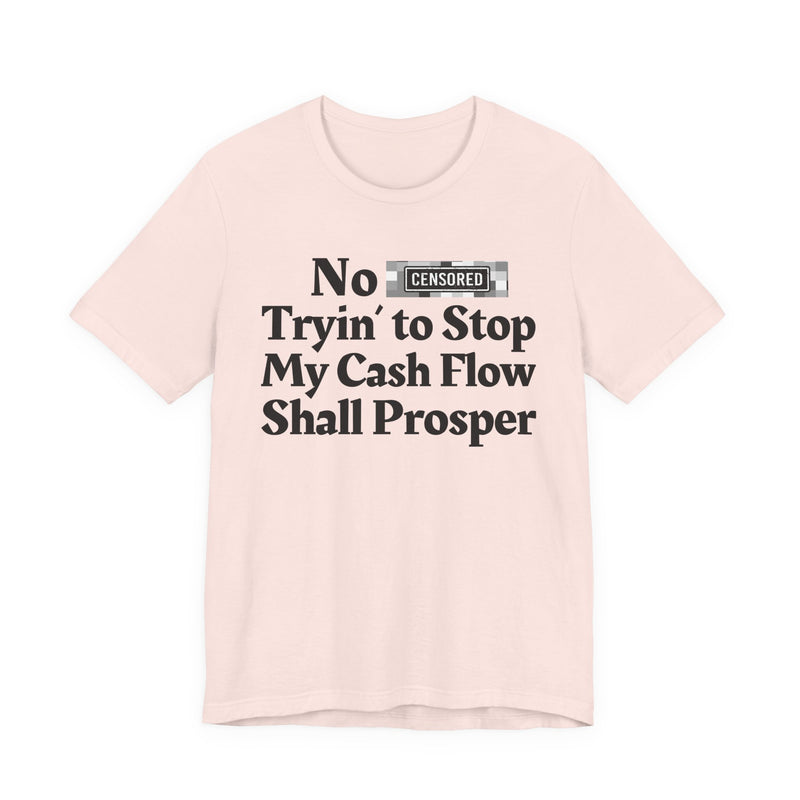No Bitch Tryin' To Stop My Cash Flow Shall Prosper — T-Shirt