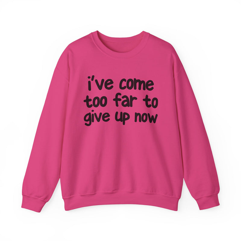 I've Come Too Far To Give Up Now — Inspirational Christian Quote Sweatshirt