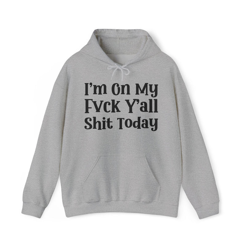 I'm On My Fuck Y'all Shit Today — Hoodie