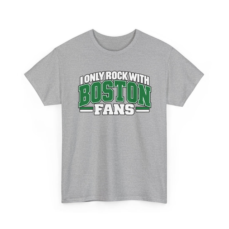 I Only Rock With Boston Fans — Boston Pride Sports Fan T-Shirt