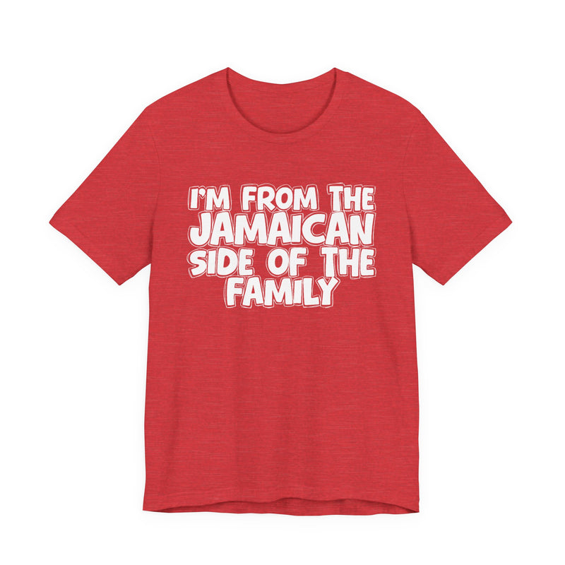 I'm From the Jamaican Side of the Family - T-shirt