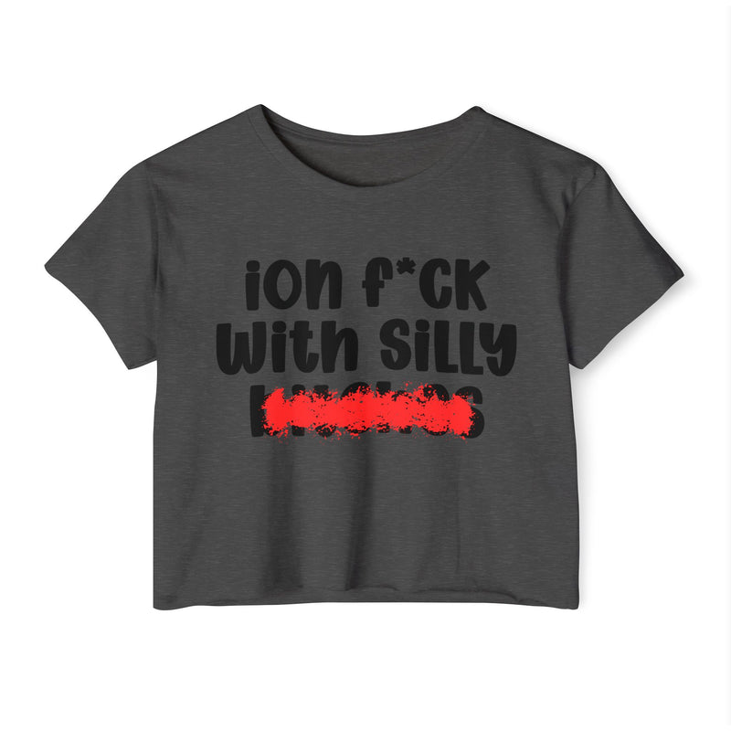 ION (I Don't) FUCK WIT SILLY BITCHES - Bold Sarcastic Crop Top