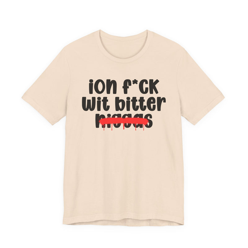 ION Fuck Wit Bitter Niggas - Brutally Direct Statement Tee