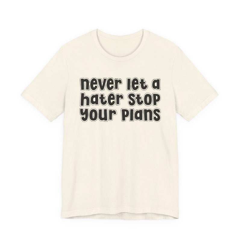 Never Let A Hater Stop Your Plans - Street Motivational T-shirt