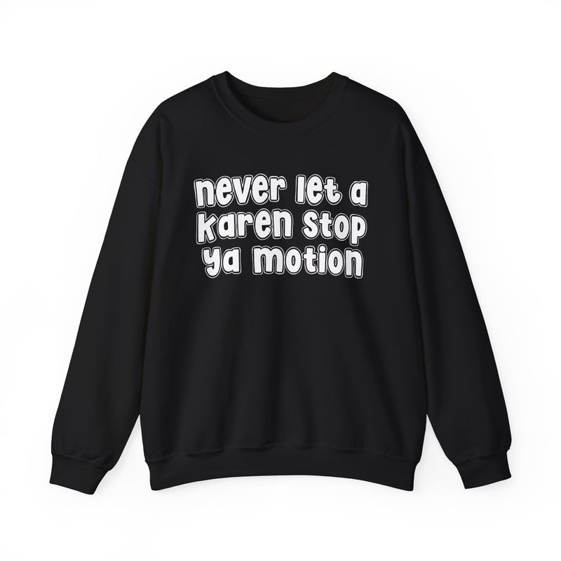 Never Let A Karen Stop Ya Motion - Bold Quote Sweatshirt