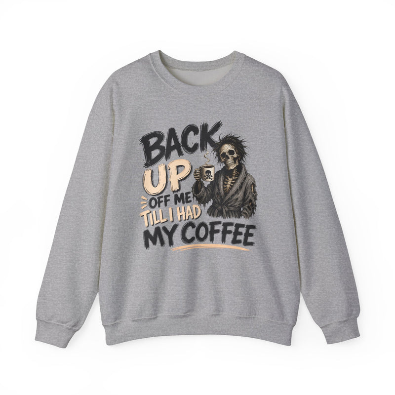 Back Up Off Me Till I Had My Coffee-Caffeinated Skeleton Sweatshirt