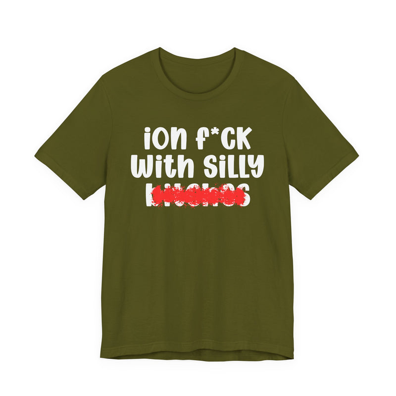 ION (I Don't) FUCK WITH SILLY BITCHES - Bold Sarcastic Graphic T-Shirt