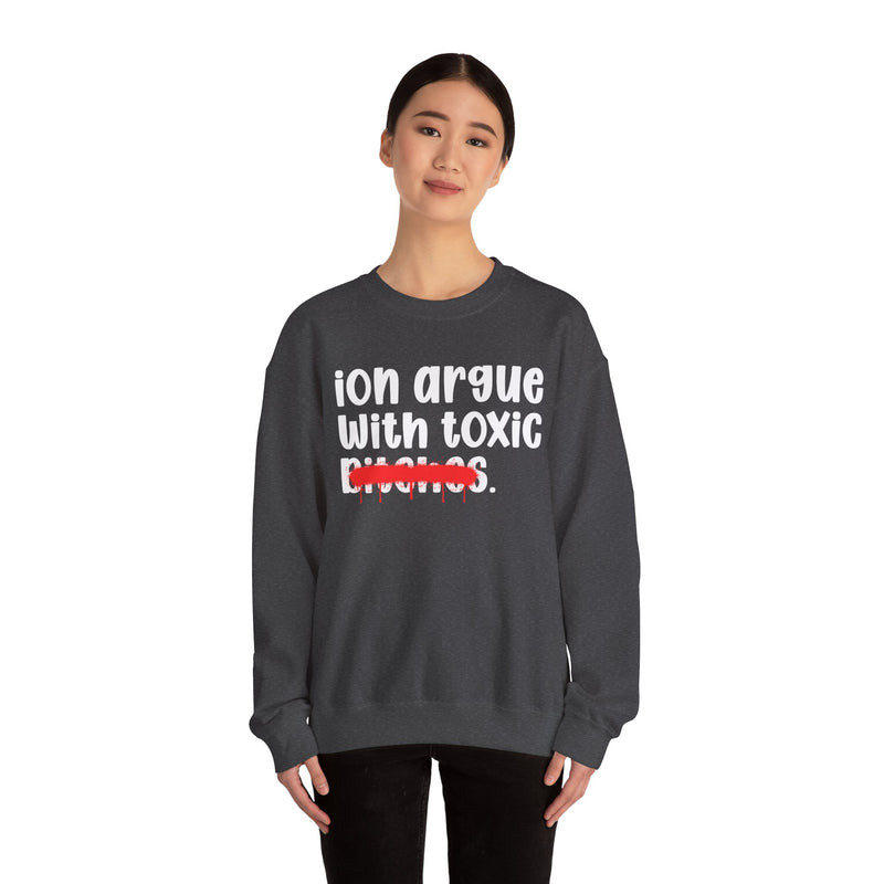 ION (I Don't) Argue With Toxic Bitches — Funny Statement Sweatshirt