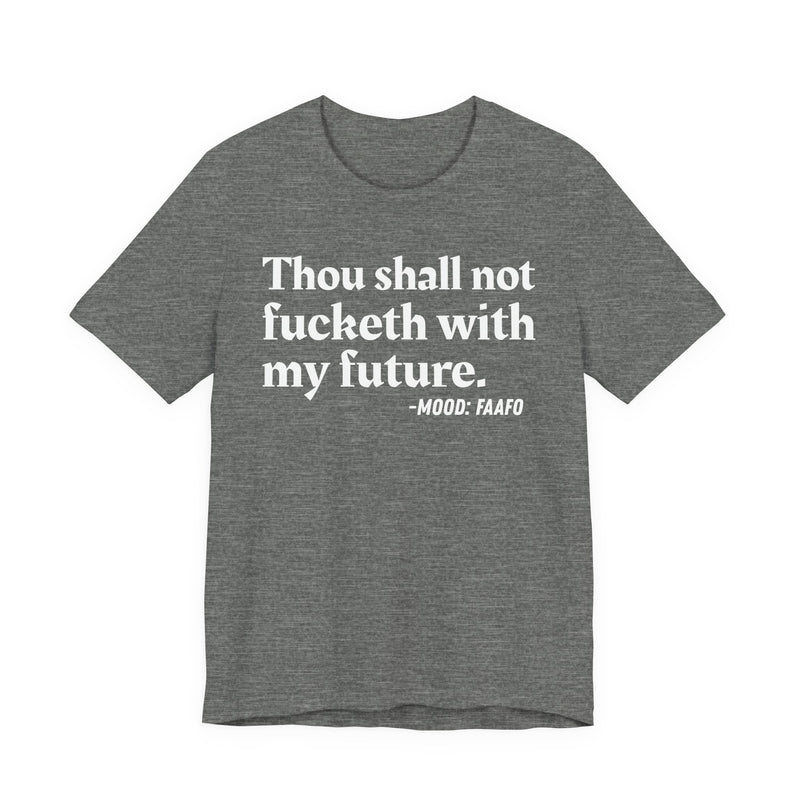 T-Shirt with text design reading “THOU SHALL NOT FUCKETH WITH MY FUTURE”, front view