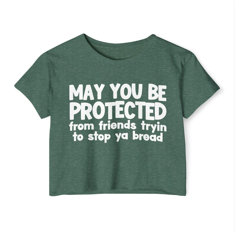 May You Be Protected From Friends Tryin To Stop Ya Bread - Funny Sarcastic Prayer Crop Top