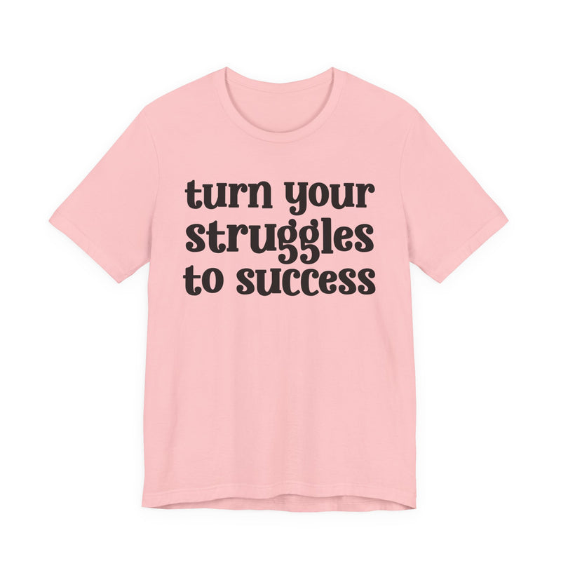 Turn Your Struggles to Success — Inspirational T-Shirt