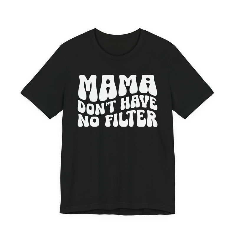 Mama Don't Have No Filter T-Shirt (wavy solid print)