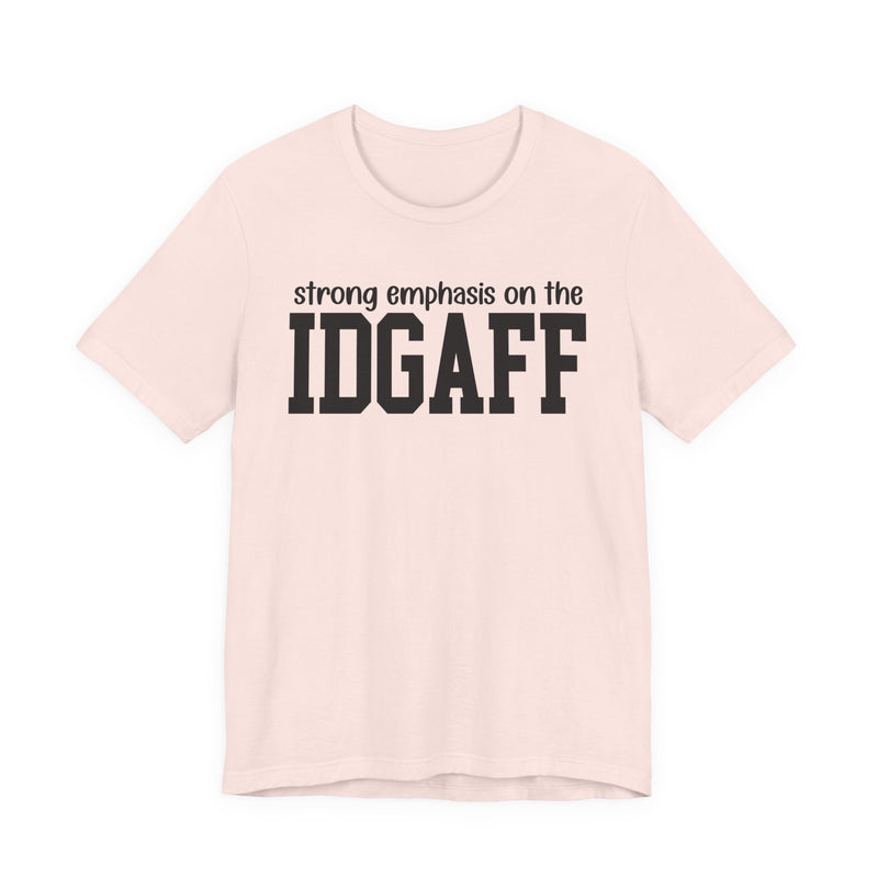 Strong Emphasis The IDGAFF T-Shirt