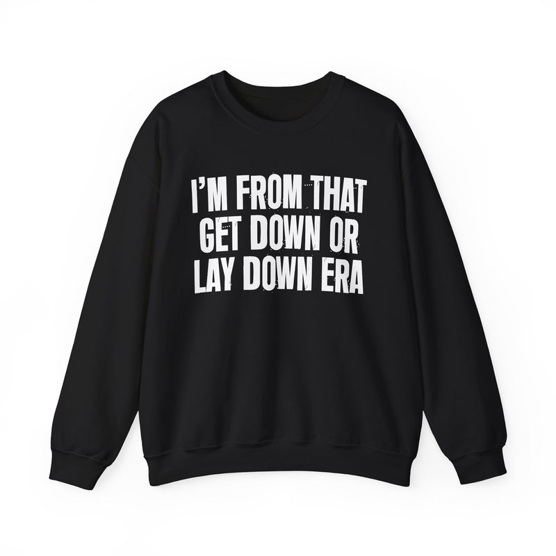 I'M FROM THAT GET DOWN OR LAY DOWN ERA — Sweatshirt front view: I'M FROM THAT GET DOWN OR LAY DOWN ERA. Street Talk Designs old school statement apparel.