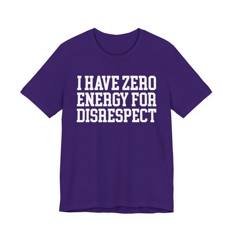 I Have Zero Energy For Disrespect — T-shirt
