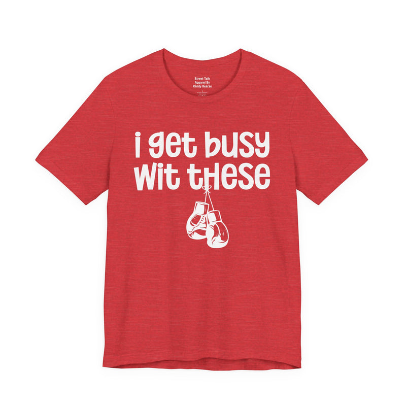I Gets Busy Wit These T-Shirt