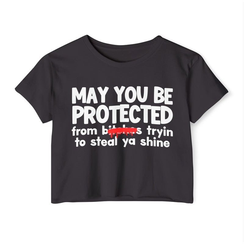 May You Be Protected From Bitches Tryin To Steal Ya Shine — Funny Protection Statement Crop Top