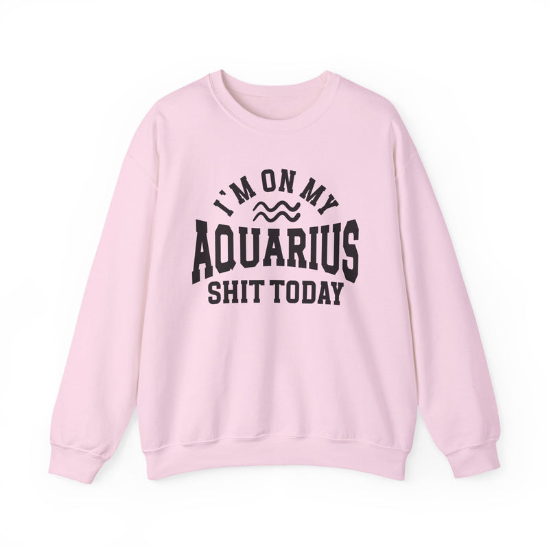 I'm On My Aquarius Shit Today — Sweatshirt