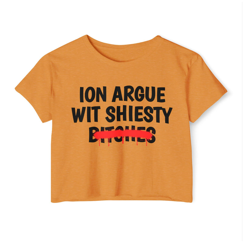 ION (I Don't) Argue Wit Shiesty Bitches - Funny Sassy Statement Crop Top