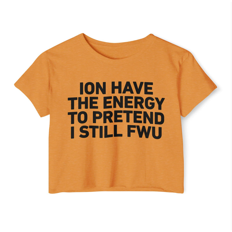 I Don’t Have The Energy To Pretend I Still FWU - Bold Declaration Crop Top
