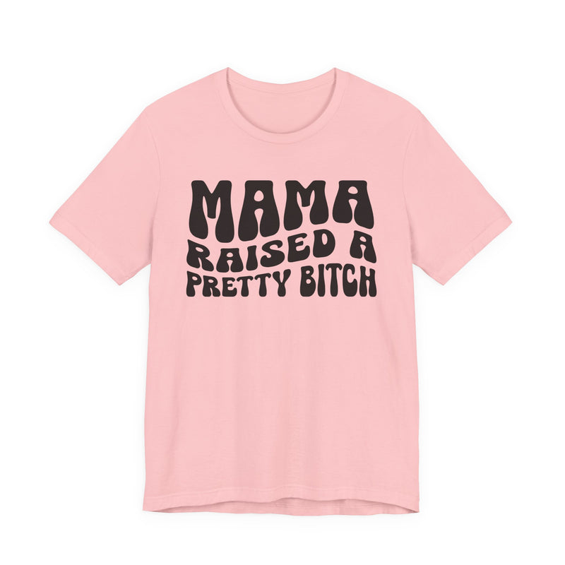 Mama Raised A Pretty Bitch T-Shirt (solid print)