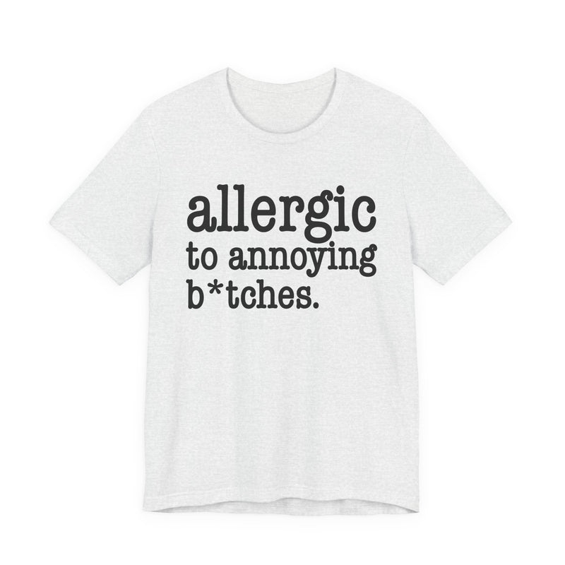 Allergic To Annoying Bitches — T-shirt