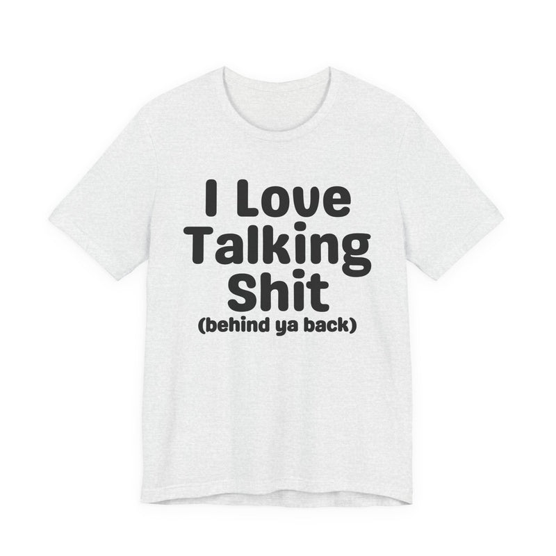 I Love Talking Shit (behind ya back) — Funny Slogan Tee for Bold, Sarcastic Humor