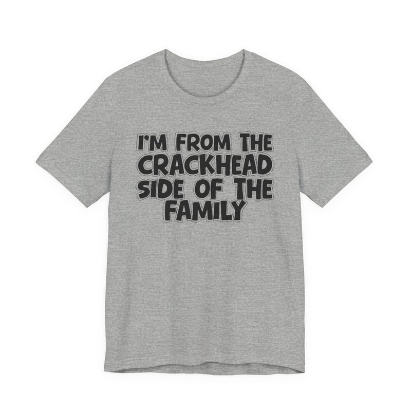 I'm From The Crackhead Side of the Family - T-Shirt