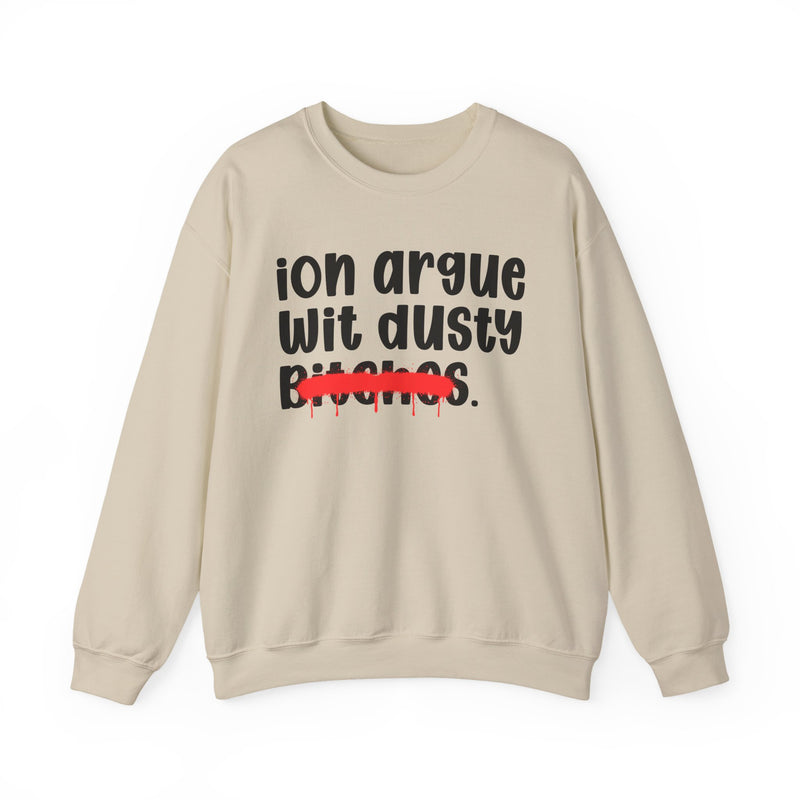ION (I Don't) Argue With Dusty Bitches — Funny Statement Sweatshirt